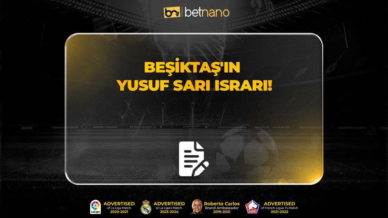 Beşiktaş'ın Yusuf Sarı Israrı