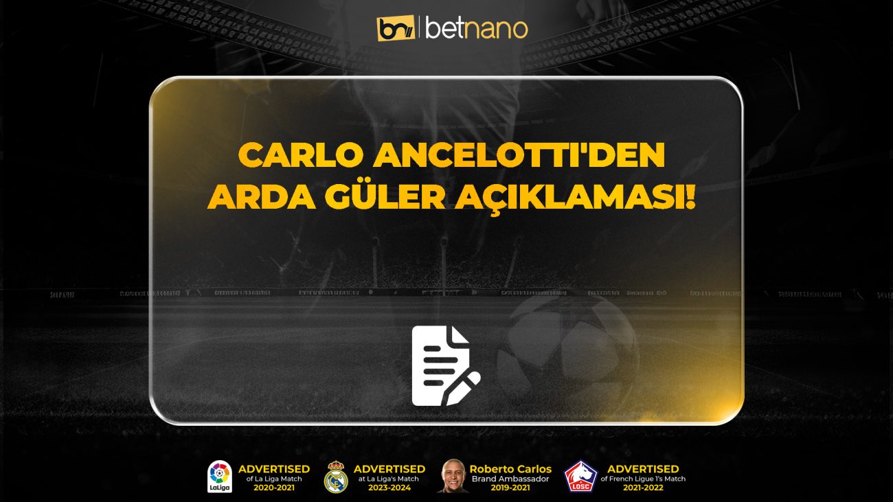 CARLO ANCELOTTİ'DEN ARDA GÜLER AÇIKLAMASI!