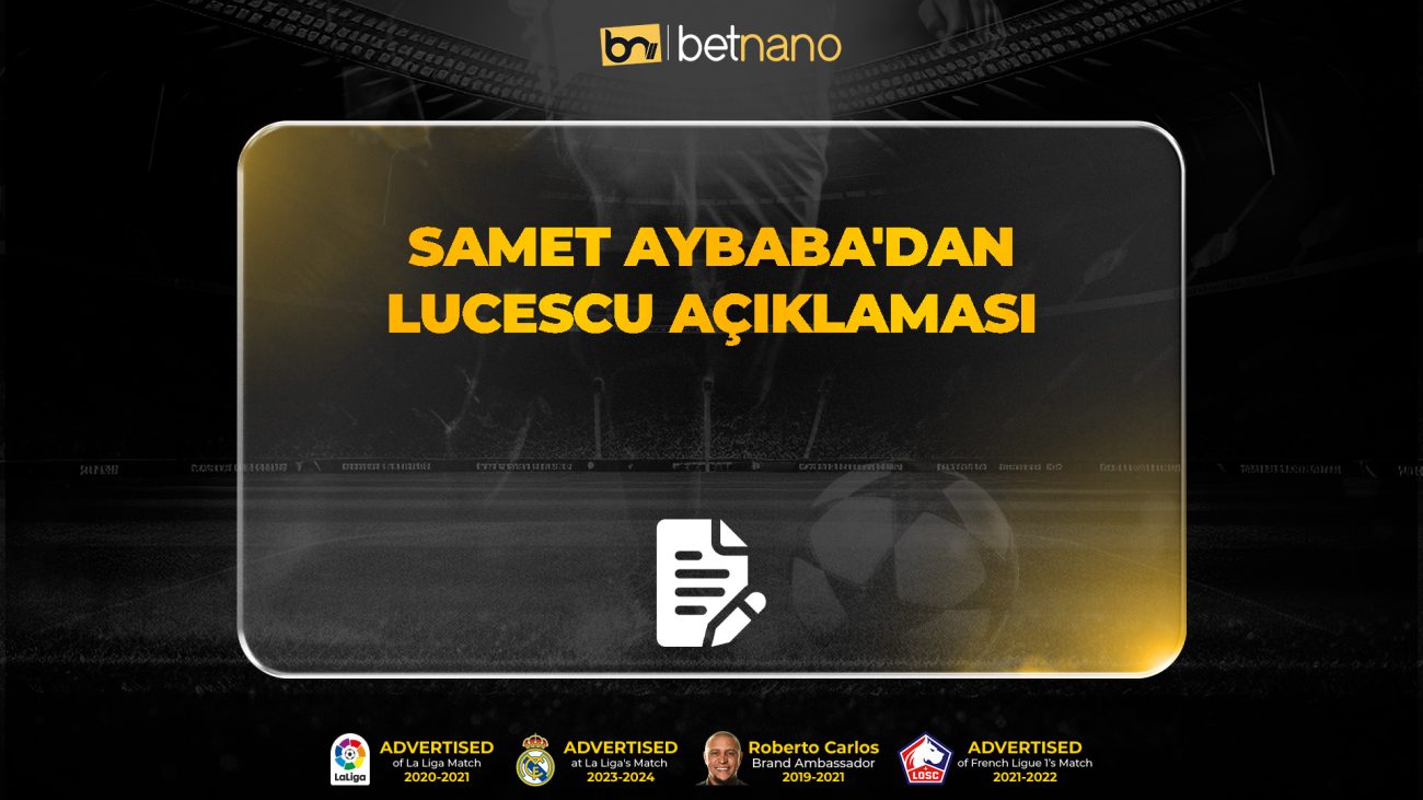 SAMET AYBABA'DAN LUCESCU AÇIKLAMASI