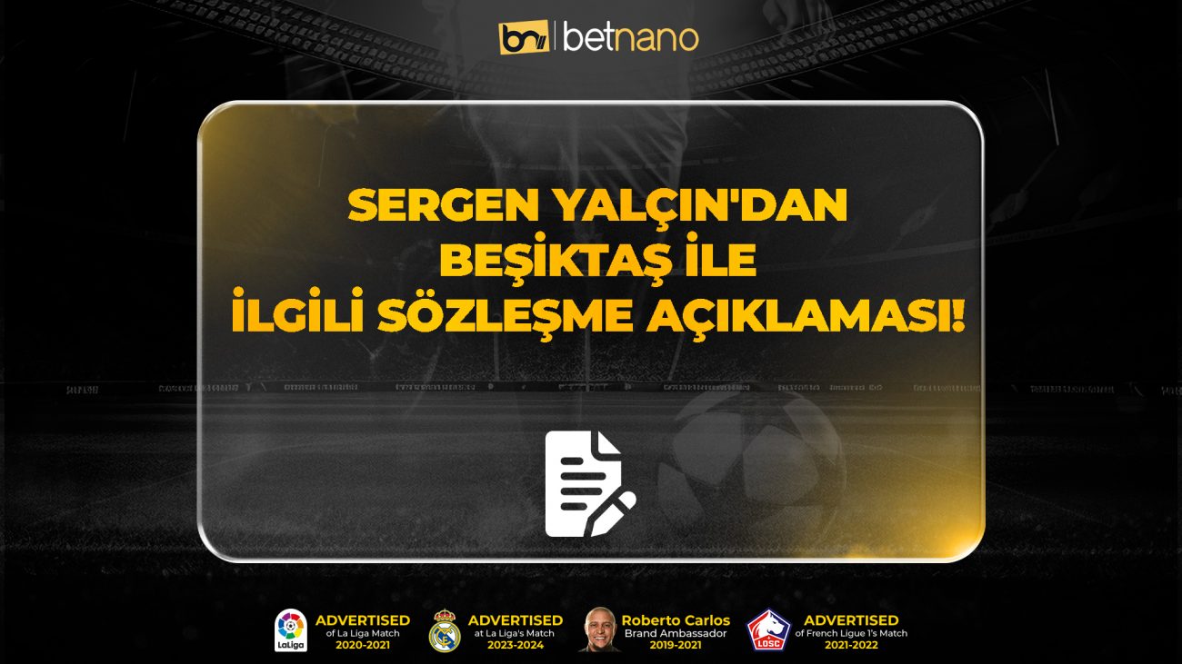 SERGEN YALÇIN'DAN BEŞİKTAŞ İLE İLGİLİ SÖZLEŞME AÇIKLAMASI!